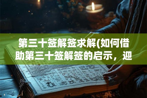 第三十签解签求解(如何借助第三十签解签的启示，迎接未来挑战？)