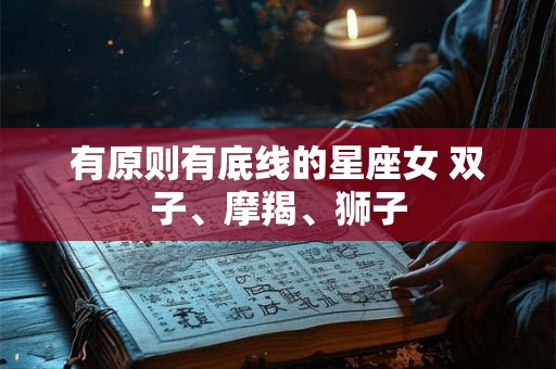 有原则有底线的星座女 双子、摩羯、狮子