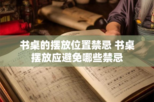 书桌的摆放位置禁忌 书桌摆放应避免哪些禁忌 书桌的摆放位置禁忌 书桌摆放应避免哪些禁忌