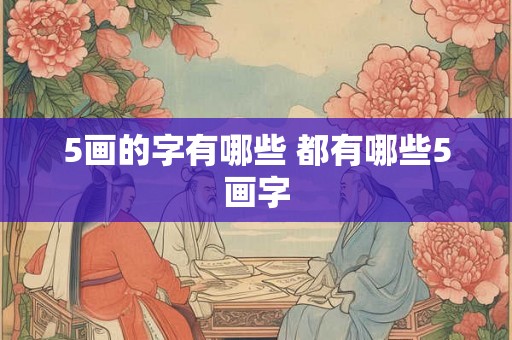 5画的字有哪些 都有哪些5画字