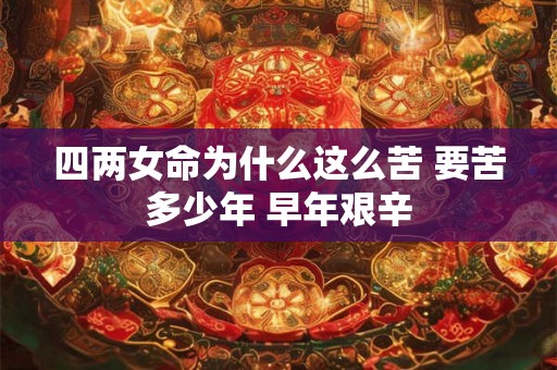 四两女命为什么这么苦 要苦多少年 早年艰辛