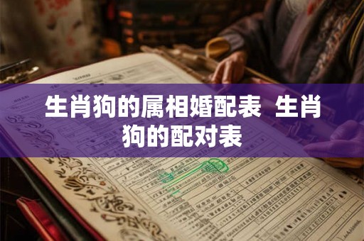 生肖狗的属相婚配表  生肖狗的配对表