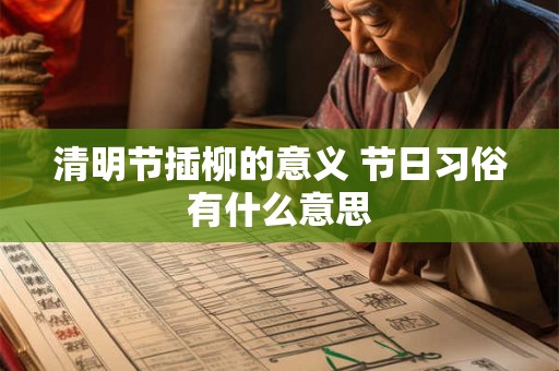 清明节插柳的意义 节日习俗有什么意思 清明节插柳的意义 节日习俗有什么意思
