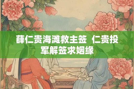 薛仁贵海滩救主签  仁贵投军解签求姻缘