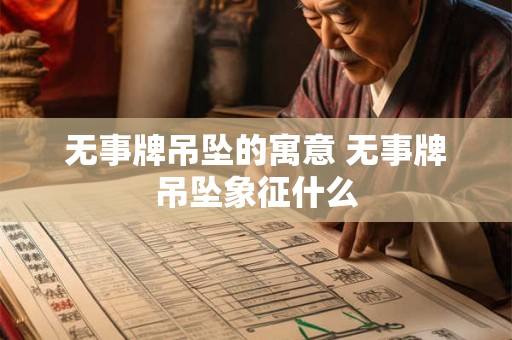 无事牌吊坠的寓意 无事牌吊坠象征什么
