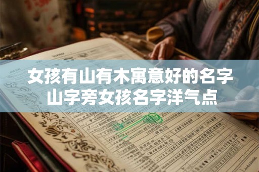 女孩有山有木寓意好的名字 山字旁女孩名字洋气点