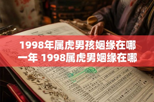 1998年属虎男孩姻缘在哪一年 1998属虎男姻缘在哪年