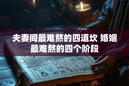 夫妻间最难熬的四道坎 婚姻最难熬的四个阶段