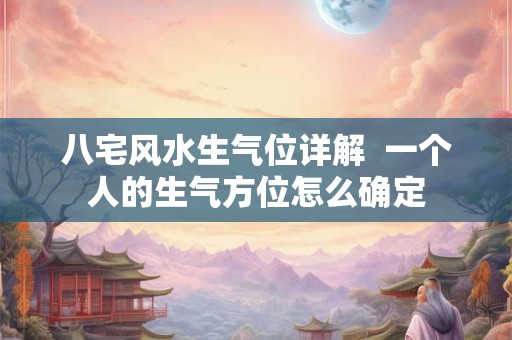 八宅风水生气位详解  一个人的生气方位怎么确定