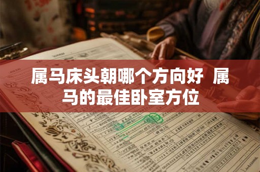 属马床头朝哪个方向好  属马的最佳卧室方位