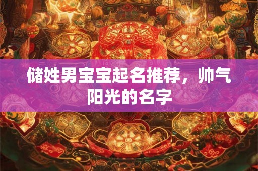 储姓男宝宝起名推荐，帅气阳光的名字