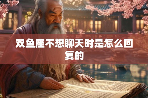 双鱼座不想聊天时是怎么回复的