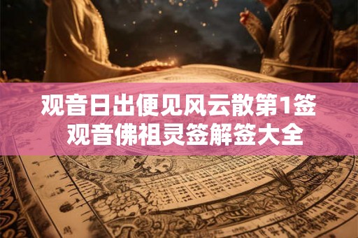 观音日出便见风云散第1签  观音佛祖灵签解签大全