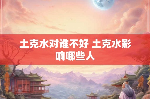 土克水对谁不好 土克水影响哪些人