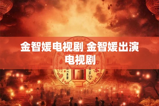 金智媛电视剧 金智媛出演电视剧