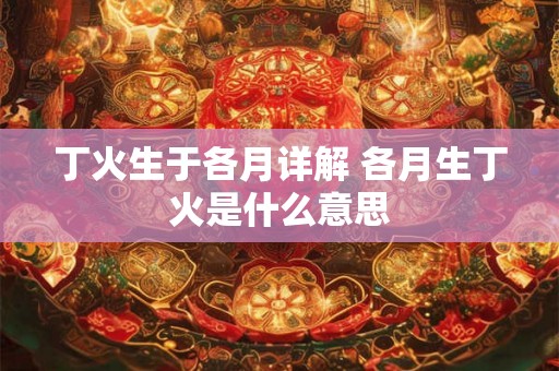 丁火生于各月详解 各月生丁火是什么意思