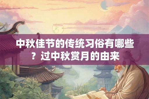 中秋佳节的传统习俗有哪些?过中秋赏月的由来 中秋佳节的传统习俗有哪些?过中秋赏月的由来
