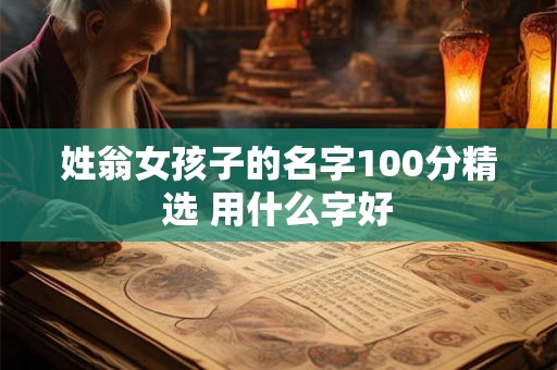 姓翁女孩子的名字100分精选 用什么字好