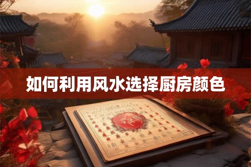 如何利用风水选择厨房颜色