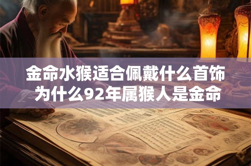 金命水猴适合佩戴什么首饰 为什么92年属猴人是金命水猴