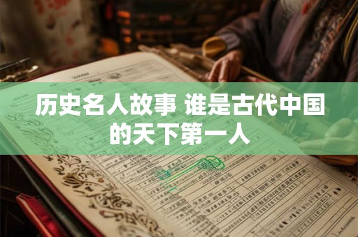 历史名人故事 谁是古代中国的天下第一人