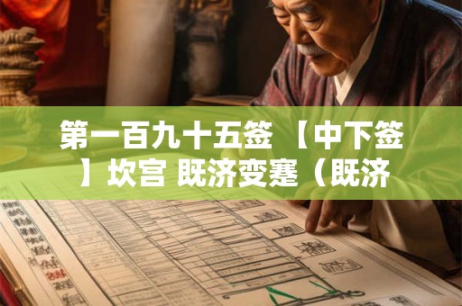 第一百九十五签 【中下签】坎宫 既济变蹇（既济