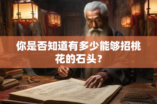 你是否知道有多少能够招桃花的石头？
