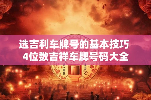 选吉利车牌号的基本技巧 4位数吉祥车牌号码大全