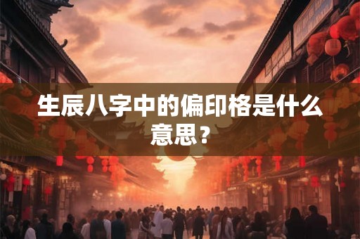 生辰八字中的偏印格是什么意思？