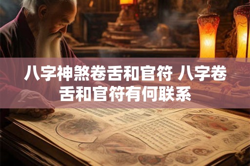 八字神煞卷舌和官符 八字卷舌和官符有何联系