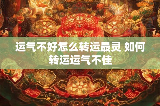 运气不好怎么转运最灵 如何转运运气不佳
