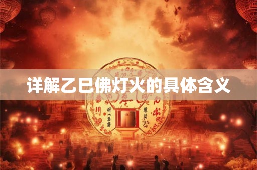 详解乙巳佛灯火的具体含义