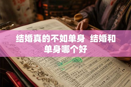 结婚真的不如单身  结婚和单身哪个好