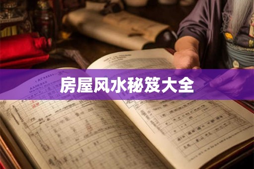 房屋风水秘笈大全 房屋风水秘笈大全