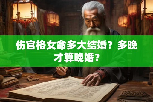 伤官格女命多大结婚？多晚才算晚婚？