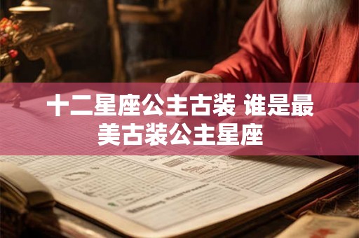 十二星座公主古装 谁是最美古装公主星座