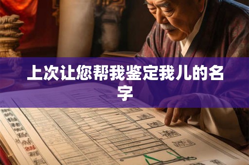 上次让您帮我鉴定我儿的名字