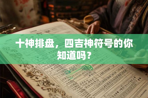 十神排盘，四吉神符号的你知道吗？