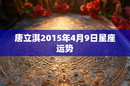 唐立淇2015年4月9日星座运势