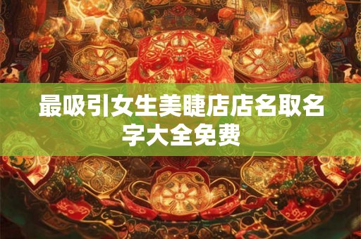 最吸引女生美睫店店名取名字大全免费