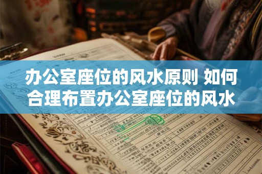 办公室座位的风水原则 如何合理布置办公室座位的风水 办公室座位的风水原则 如何合理布置办公室座位的风水