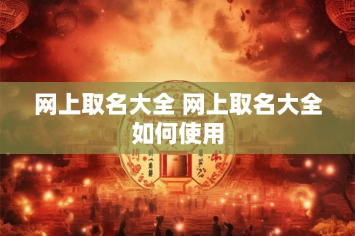 网上取名大全 网上取名大全如何使用