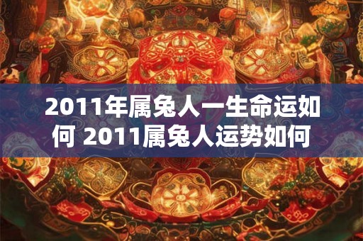 2011年属兔人一生命运如何 2011属兔人运势如何