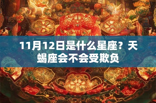 11月12日是什么星座？天蝎座会不会受欺负