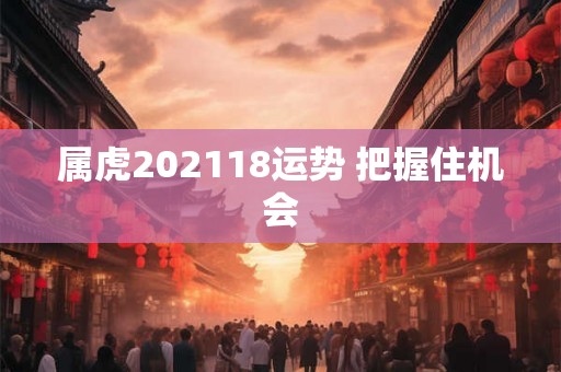 属虎202118运势 把握住机会