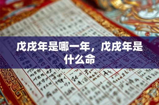 戊戌年是哪一年，戊戌年是什么命