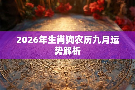 2026年生肖狗农历九月运势解析