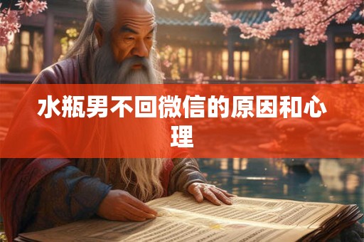 水瓶男不回微信的原因和心理