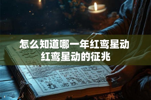 怎么知道哪一年红鸾星动 红鸾星动的征兆