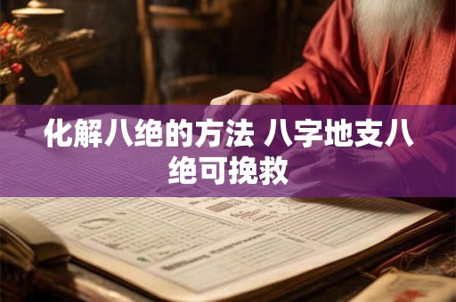 化解八绝的方法 八字地支八绝可挽救